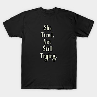 She tired, yet still trying T-Shirt